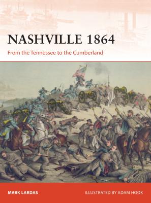 Nashville 1864: From the Tennessee to the Cumberland - Lardas, Mark