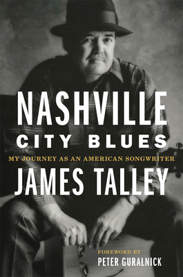 Nashville City Blues: My Journey as an American Songwriter Volume 9 - Talley, James, and Guralnick, Peter (Foreword by)