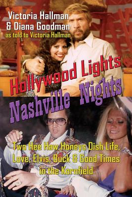 Nashville Nights Hollywood Lights: Two Hee Haw Honeys Dish Life, Love - Hallman, Victoria, and Goodman, Diana