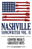 Nashville Songwriter, Volume 2: The Inside Stories Behind Country Music's Greatest Hits