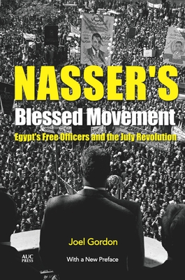 Nasser's Blessed Movement: Egypt's Free Officers and the July Revolution with a New Preface - Gordon, Joel