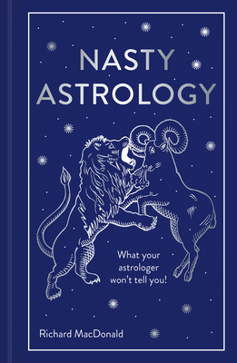 Nasty Astrology: What Your Astrologer Won't Tell You! - MacDonald, Richard