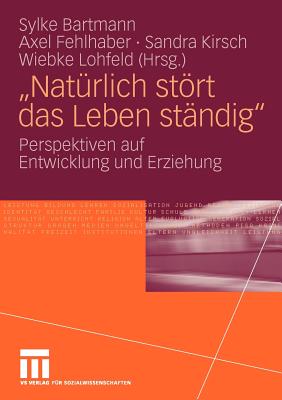 Nat?rlich Strt Das Leben St?ndig: Perspektiven Auf Entwicklung Und Erziehung - Bartmann, Sylke (Editor), and Fehlhaber, Axel (Editor), and Kirsch, Sandra (Editor)