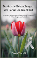 Nat?rliche Behandlungen der Parkinson-Krankheit: Ursachen, Symptome und ganzheitliche Therapien, die Behandlungswege ver?ndern