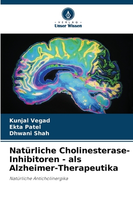 Nat?rliche Cholinesterase-Inhibitoren - als Alzheimer-Therapeutika - Vegad, Kunjal, and Patel, Ekta, and Shah, Dhwani