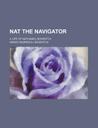 Nat the Navigator. a Life of Nathaniel Bowditch