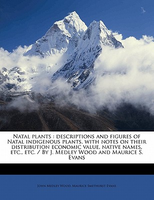 Natal Plants: Descriptions and Figures of Natal Indigenous Plants, with Notes on Their Distribution Economic Value, Native Names, Etc., Etc. / By J. Medley Wood and Maurice S. Evans (1899 Volume 6 - Wood, John Medley, and Evans, Maurice Smethurst