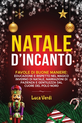 Natale D'incanto: Favole di Buone Maniere: Educazione e Rispetto nel Magico Inverno di Natale, Narrazioni di Pazienza e Gentilezza dal Cuore del Polo Nord" - Verdi, Luca