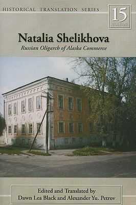 Natalia Shelikhova: Russian Oligarch of Alaska Commerce Volume 15 - Black, Dawn Lea (Editor), and Petrov, Alexander (Editor)