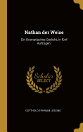 Nathan der Weise: Ein Dramatisches Gedicht, in fnf Aufzgen.