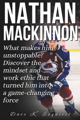 Nathan MacKinnon: What makes him unstoppable? Discover the mindset and work ethic that turned him into a game-changing force - K Esquivel, Dave