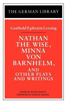 Nathan the Wise, Minna Von Barnhelm, and Other Plays and Writings: Gotthold Ephraim Lessing - Demetz, Peter (Editor)