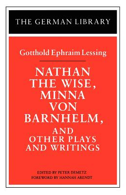 Nathan the Wise, Minna Von Barnhelm, and Other Plays and Writings: Gotthold Ephraim Lessing - Lessing, Gotthold Ephraim, and Demetz, Peter (Editor)