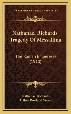 Nathanael Richards' Tragedy of Messallina: The Roman Emperesse (1910) - Richards, Nathanael, and Skemp, Arthur Rowland (Editor)