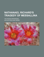 Nathanael Richard's Tragedy of Messallina; The Roman Emperesse