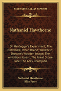 Nathaniel Hawthorne: Dr. Heidegger's Experiment; The Birthmark, Ethan Brand; Wakefield; Drowne's Wooden Image; The Ambitious Guest; The Great Stone Face; The Gray Champion
