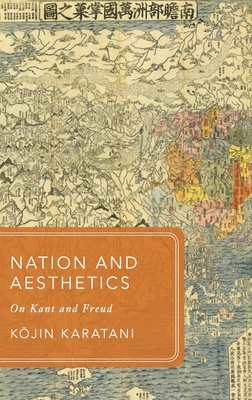 Nation and Aesthetics: On Kant and Freud - Karatani, Kojin, and Abel, Jonathan E, and Yoshikuni, Hiroki