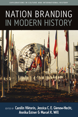 Nation Branding in Modern History - Viktorin, Carolin (Editor), and Gienow-Hecht, Jessica C E (Editor), and Estner, Annika (Editor)