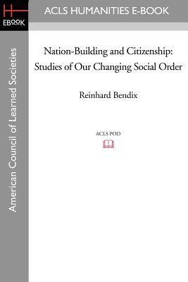 Nation-Building and Citizenship: Studies of Our Changing Social Order - Bendix, Reinhard
