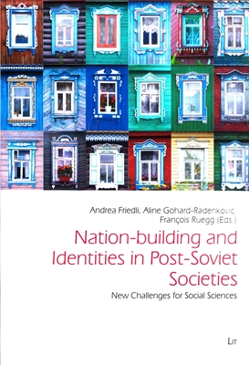 Nation-Building and Identities in Post-Soviet Societies: New Challenges for Social Sciences Volume 47 - Friedli, Andrea (Editor), and Gohard-Radenkovic, Aline (Editor), and Ruegg, Francois (Editor)