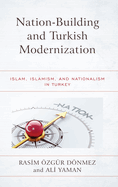 Nation-Building and Turkish Modernization: Islam, Islamism, and Nationalism in Turkey