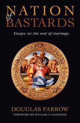 Nation of Bastards: Essays on the End of Marriage - Farrow, Douglas