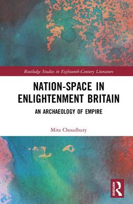 Nation-Space in Enlightenment Britain: An Archaeology of Empire - Choudhury, Mita