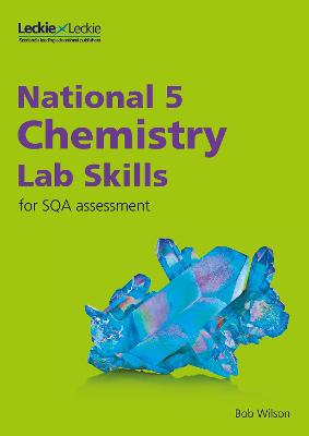 National 5 Chemistry Lab Skills for the revised exams of 2018 and beyond: Learn the Skills of Scientific Inquiry - Wilson, Bob, and Leckie