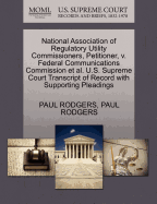 National Association of Regulatory Utility Commissioners, Petitioner, V. Federal Communications Commission et al. U.S. Supreme Court Transcript of Record with Supporting Pleadings