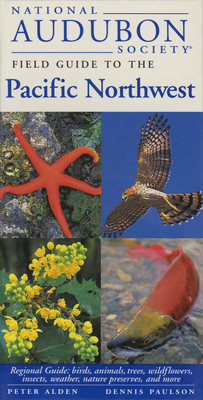 National Audubon Society Field Guide to the Pacific Northwest: Regional Guide: Birds, Animals, Trees, Wildflowers, Insects, Weather, Nature Pre Serves, and More - National Audubon Society