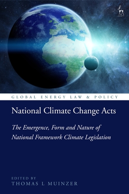 National Climate Change Acts: The Emergence, Form and Nature of National Framework Climate Legislation - Muinzer, Thomas L (Editor), and Cameron, Peter D (Editor), and Bekker, Pieter (Editor)