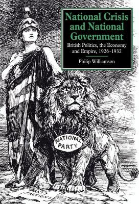 National Crisis and National Government: British Politics, the Economy and Empire, 1926 1932 - Williamson, Philip