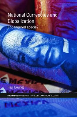 National Currencies and Globalization: Endangered Specie? - Bowles, Paul