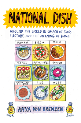 National Dish: Around the World in Search of Food, History, and the Meaning of Home - Von Bremzen, Anya