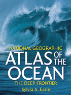 "National Geographic" Atlas of the Ocean: The Deep Frontier