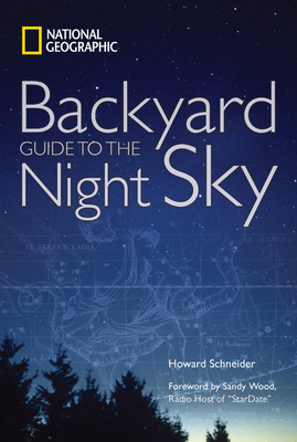 National Geographic Backyard Guide to the Night Sky - Schneider, Howard, and Wood, Sandy (Foreword by)