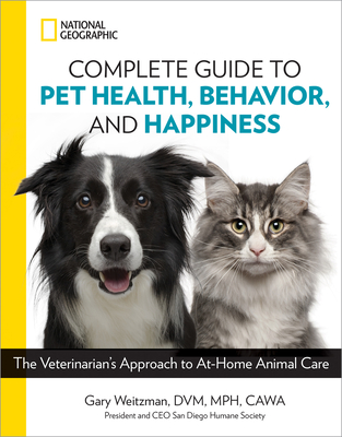 National Geographic Complete Guide to Pet Health, Behavior, and Happiness: The Veterinarian's Approach to At-Home Animal Care - Weitzman, Gary