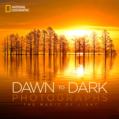 National Geographic Dawn to Dark Photographs: The Magic of Light - National Geographic, and Mulvihill, Maura (Foreword by)