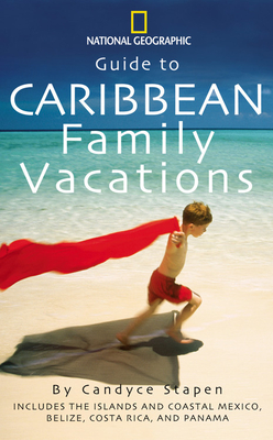 National Geographic Guide to Caribbean Family Vacations: Includes the Islands and Coastal Mexico, Belize, Costa Rica, and Honduras - Stapen, Candyce H