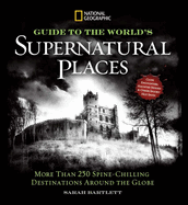 National Geographic Guide to the World's Supernatural Places: More Than 250 Spine-Chilling Destinations Around the Globe