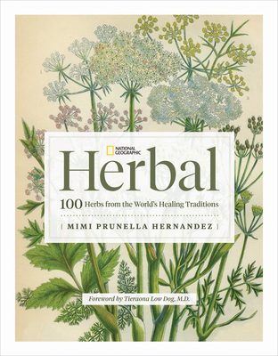 National Geographic Herbal: 100 Herbs from the World's Healing Traditions - Hernandez, Mimi Prunella