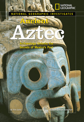 National Geographic Investigates: Ancient Aztec: Archaeology Unlocks the Secrets of Mexico's Past - Cooke, Tim