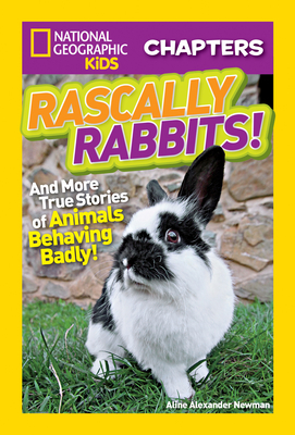 National Geographic Kids Chapters: Rascally Rabbits!: And More True Stories of Animals Behaving Badly - Newman, Aline Alexander, and National Geographic Kids