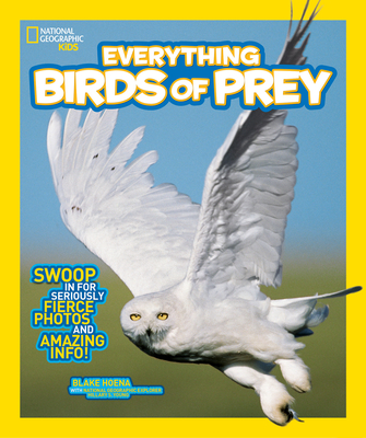 National Geographic Kids Everything Birds of Prey: Swoop in for Seriously Fierce Photos and Amazing Info - Hoena, Blake