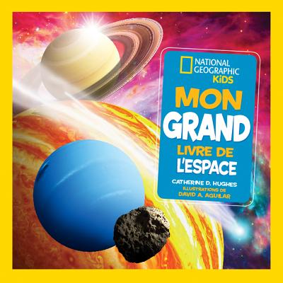 National Geographic Kids: Mon Grand Livre de l'Espace - Hughes, Catherine D, and Aguilar, David A (Illustrator)