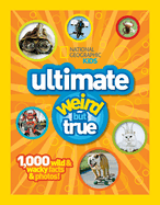 National Geographic Kids Ultimate Weird But True!: 1,000 Wild & Wacky Facts and Photos