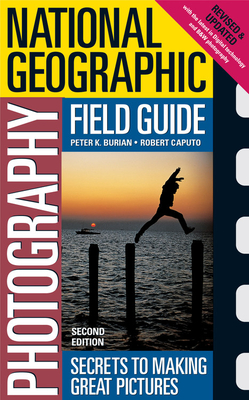 National Geographic Photography Field Guide: Secrets to Making Great Pictures - Caputo, Bob, and Burian, Peter