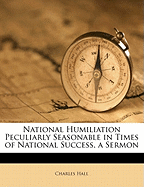 National Humiliation Peculiarly Seasonable in Times of National Success, a Sermon