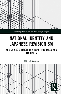 National Identity and Japanese Revisionism: Abe Shinzo's vision of a beautiful Japan and its limits - Kolmas, Michal