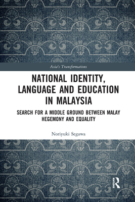 National Identity, Language and Education in Malaysia: Search for a Middle Ground between Malay Hegemony and Equality - Segawa, Noriyuki